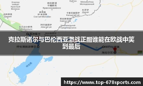 克拉斯诺尔与巴伦西亚激战正酣谁能在欧战中笑到最后